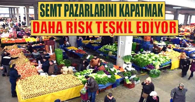 SEMT PAZARLARINI KAPATMAK DAHA RİSKLİ