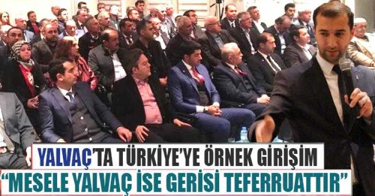YALVAÇ’TA TÜRKİYE’YE ÖRNEK GİRİŞİM “MESELE YALVAÇ İSE GERİSİ TEFERRUATTIR”