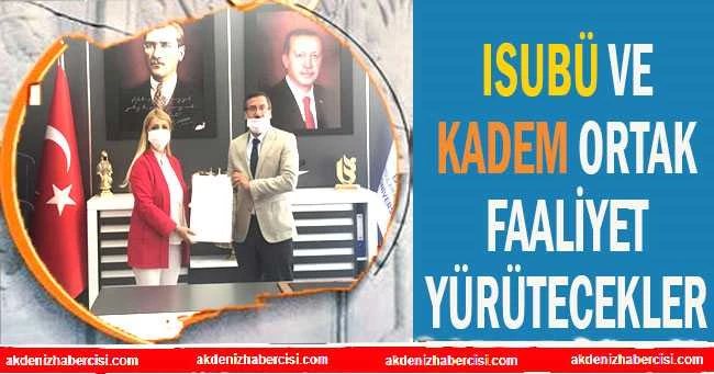 ISUBÜ VE KADEM ORTAK FAALİYET YÜRÜTECEKLER