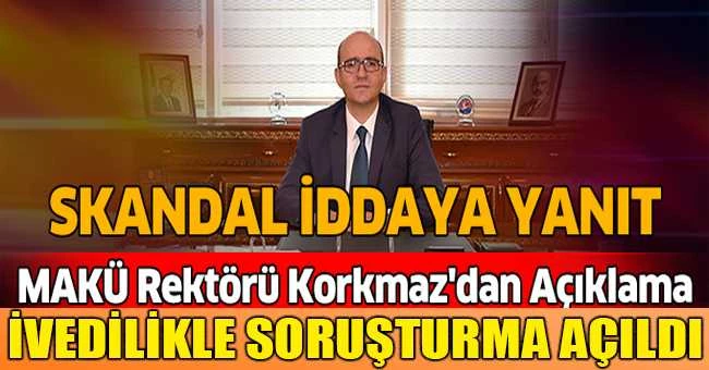 SKANDAL İDDİAYA MAKÜ REKTÖRÜ KORKMAZ