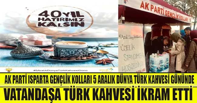 AK PARTİ ISPARTA GENÇLİK KOLLARI 5 ARALIK DÜNYA TÜRK KAHVESİ GÜNÜNDE VATANDAŞA TÜRK KAHVESİ İKRAM ETTİ
