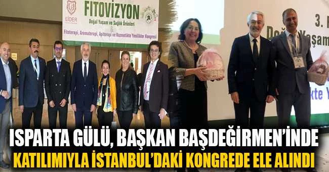 ISPARTA GÜLÜ, BAŞKAN BAŞDEĞİRMEN’İN DE KATILIMIYLA İSTANBUL’DAKİ KONGREDE ELE ALINDI