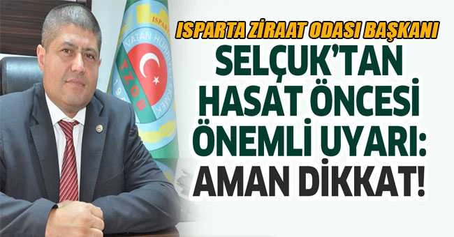 BAŞKAN SELÇUK’DAN HASAT ÖNCESİ ÖNEMLİ UYARI: AMAN DİKKAT!