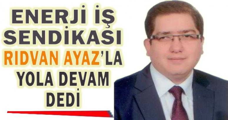 ENERJİ İŞ SENDİKASI RIDVAN AYAZ’LA YOLA DEVAM DEDİ