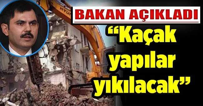 KAÇAK YAPILARIN HEPSİ YIKILACAK
