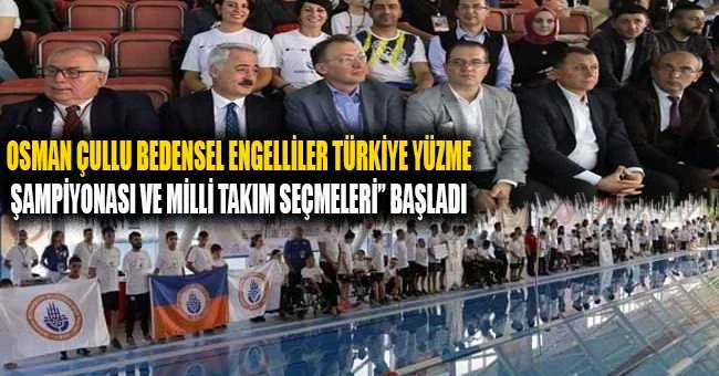 OSMAN ÇULLU BEDENSEL ENGELLİLER TÜRKİYE YÜZME ŞAMPİYONASI VE MİLLİ TAKIM SEÇMELERİ” BAŞLADI