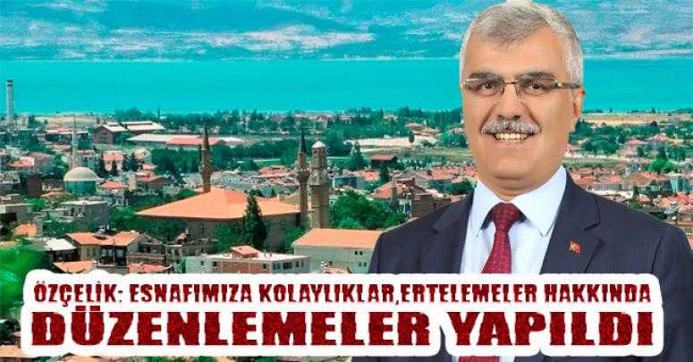 ÖZÇELİK: ESNAFIMIZA KOLAYLIKLAR, ERTELEMELER HAKKINDA DÜZENLEMELER YAPILDI