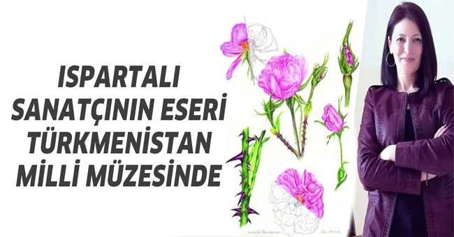ISPARTALI SANATÇININ ESERİ TÜRKMENİSTAN MİLLİ MÜZESİNDE