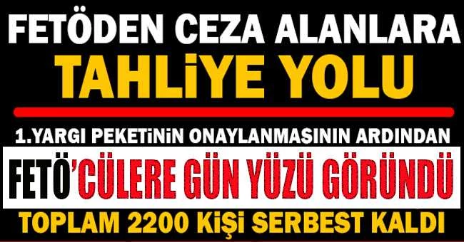 1.YARGI PAKETİNİN ARDINDAN 2200 FETÖ TUTUKLUSU SERBEST KALDI