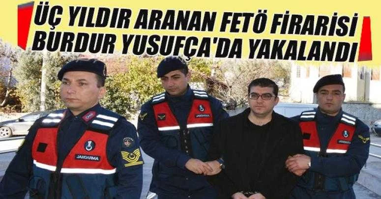ÜÇ YILDIR ARANAN FETÖ FİRARİSİ BURDUR YUSUFÇA