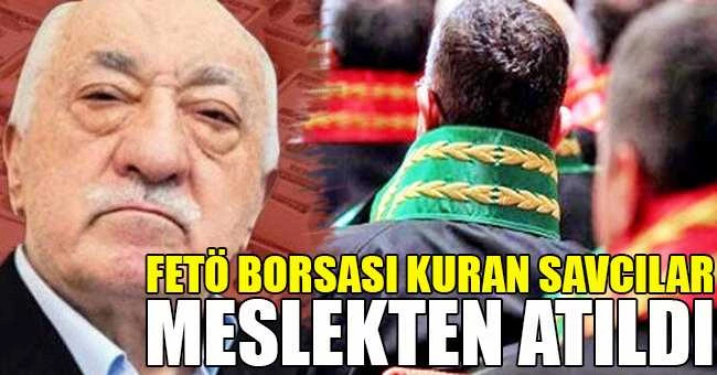FETÖ BORSASI KURAN SAVCILAR MESLEKTEN ATILDI