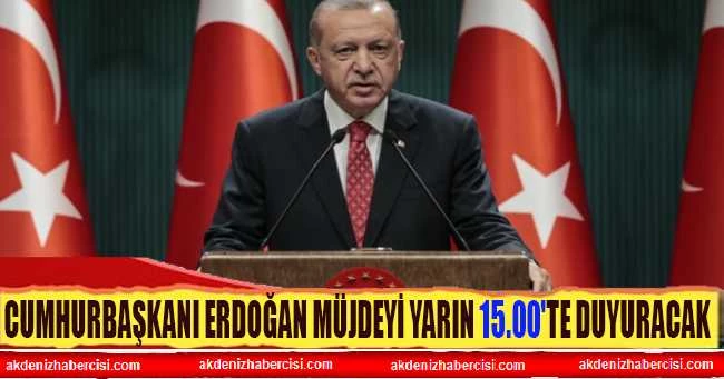 Cumhurbaşkanı Erdoğan müjdeyi yarın 15.00
