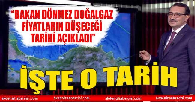 BAKAN DÖNMEZ DOĞALGAZ FİYATLARININ DÜŞECEĞİ TARİHİ AÇIKLADI