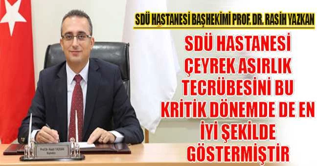YAZKAN: SDÜ HASTANESİ ÇEYREK ASIRLIK TECRÜBESİNİ BU KRİTİK DÖNEMDE DE EN İYİ ŞEKİLDE GÖSTERMİŞTİR