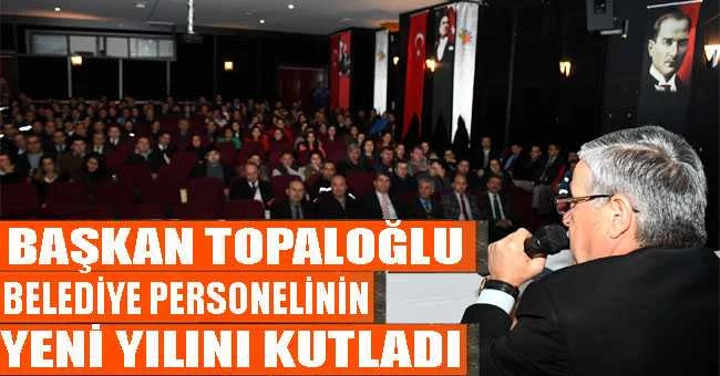 BAŞKAN TOPALOĞLU, BELEDİYE PERSONELİNİN YENİ YILINI KUTLADI