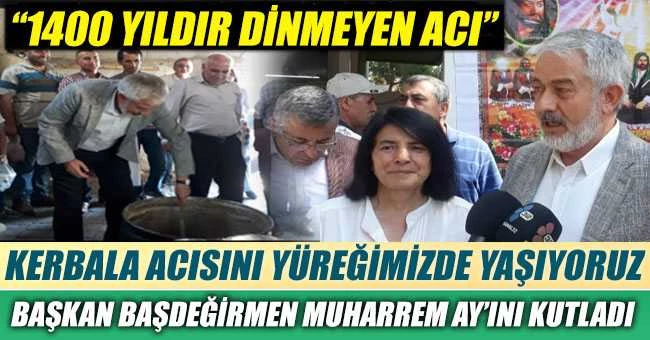 Başkan Başdeğirmen; Kerbela acısını yüreğimizde yaşıyoruz