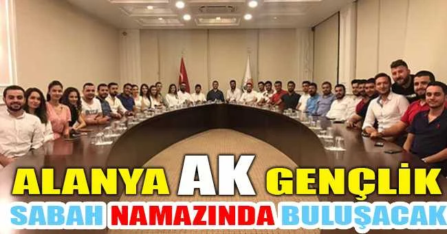 Alanya Ak Gençlik sabah namazında buluşacak