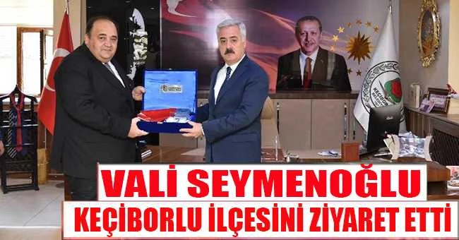 VALİ SEYMENOĞLU KEÇİBORLU İLÇESİNİ ZİYARET ETTİ