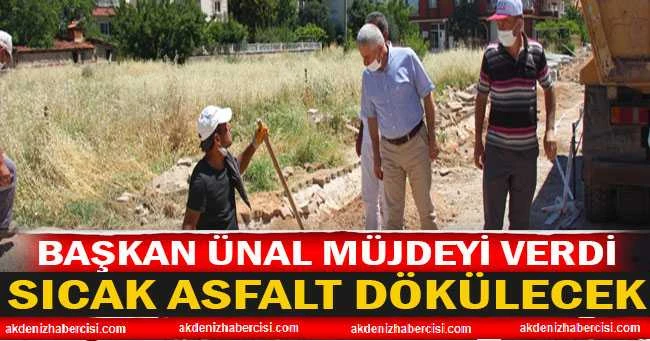 BAŞKAN ÜNAL SICAK ASFALT MÜJDESİNİ VERDİ