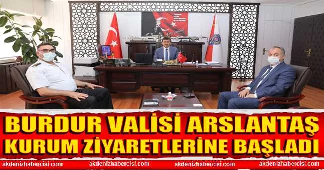 BURDUR VALİSİ ARSLANTAŞ KURUM ZİYARETLERİNE BAŞLADI