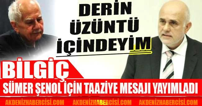 BİLGİÇ, SÜMER ŞENOL İÇİN TAAZİYE MESAJI YAYIMLADI