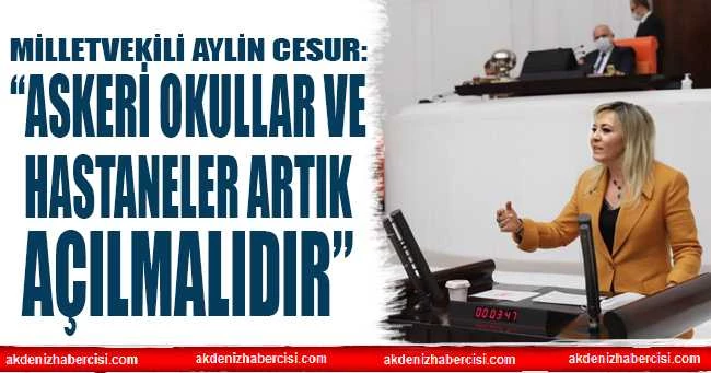 MİLLETVEKİLİ AYLİN CESUR:  “ASKERİ OKULLAR VE HASTANELER ARTIK AÇILMALIDIR”