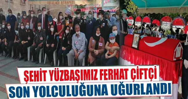 ŞEHİDİMİZ FERHAT ÇİFTÇİ SON YOLCULUĞUNA UĞURLANDI