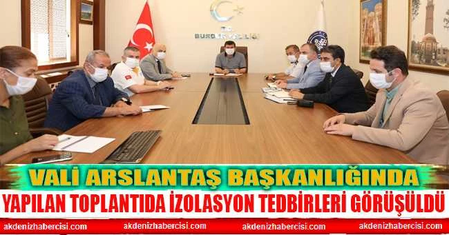 VALİ ARSLANTAŞ BAŞKANLIĞINDA YAPILAN TOPLANTIDA İZOLASYON TEDBİRLERİ GÖRÜŞÜLDÜ