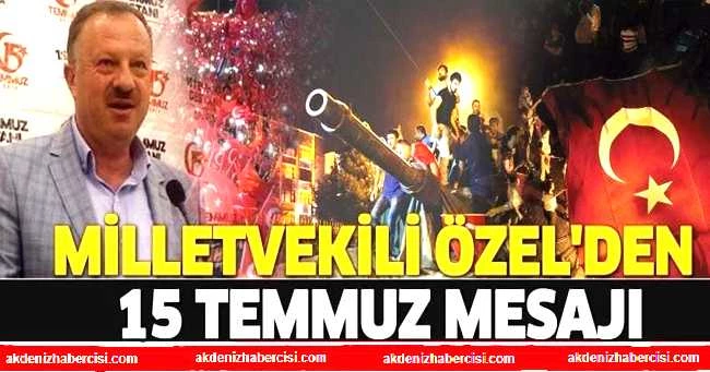 MİLLETVEKİLİ ÖZEL’DEN 15 TEMMUZ MESAJI