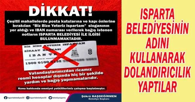 ISPARTA BELEDİYESİNİN ADINI KULLANARAK DOLANDIRICIK YAPTILAR