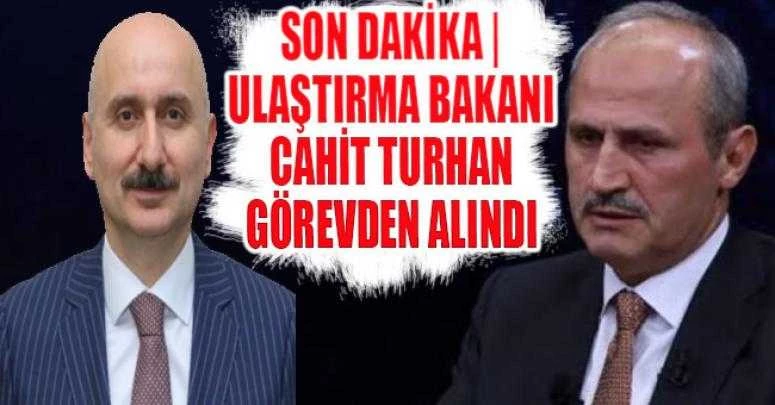 Son Dakika | Ulaştırma Bakanı Cahit Turhan görevden alındı.