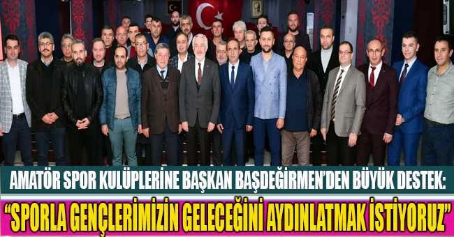 Başdeğirmen “Sporla gençlerimizin geleceğini aydınlatmak istiyoruz”