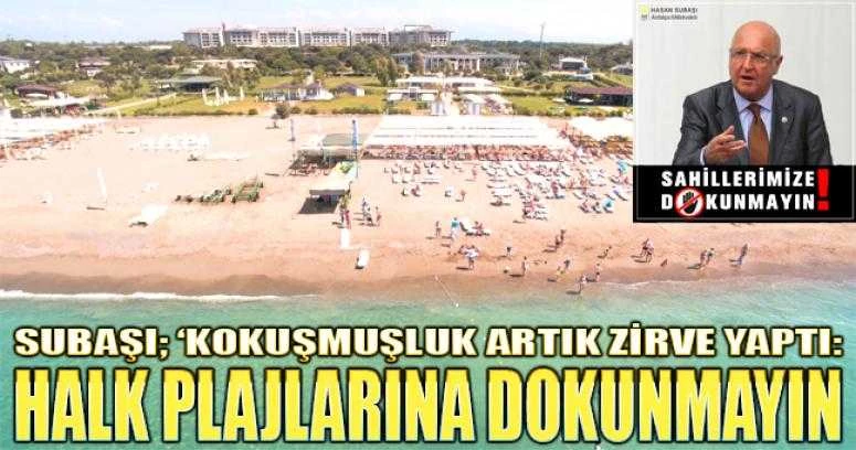 Subaşı; ‘Kokuşmuşluk artık zirve yaptı: Halk Plajlarına Dokunmayın