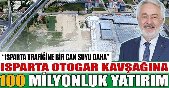 ISPARTA OTOGAR KAVŞAĞI’NA 100 MİLYONLUK YATIRIM