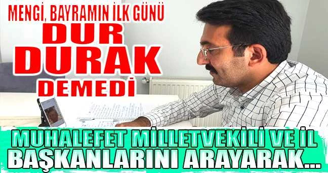 MENGİ MUHALEFET MİLLETVEKİLİ VE İL BAŞKANLARINI ARAYARAK...