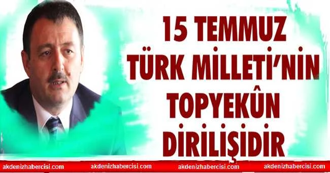 ZABUN: 15 TEMMUZ TÜRK MİLLETİ’NİN TOPYEKÛN DİRİLİŞİDİR