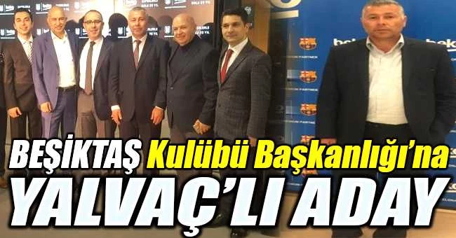 BEŞİKTAŞ BAŞKANLIĞINA YALVAÇLI ADAY