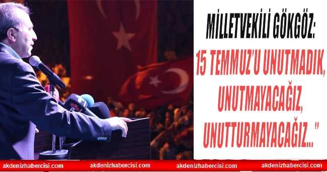 Milletvekili Gökgöz: 15 Temmuz’u Unutmadık, Unutmayacağız, Unutturmayacağız...”