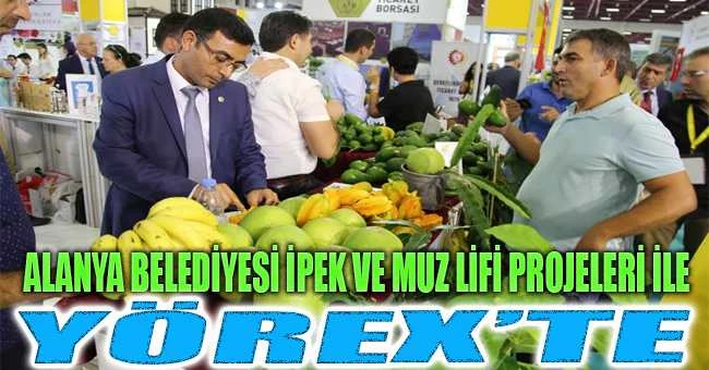 ALANYA BELEDİYESİ İPEK VE MUZ LİFİ PROJELERİ İLE YÖREX’TE