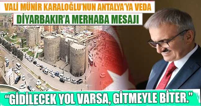 VALİ MÜNİR KARALOĞLU’NUN ANTALYA’YA VEDA DİYARBAKIR’A MERHABA MESAJI