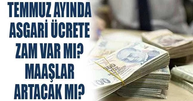 Temmuz Ayında Asgari Ücrete Zam Var Mı? Maaşlar Artacak mı?