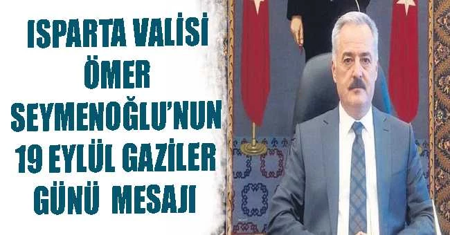 ISPARTA VALİSİ ÖMER SEYMENOĞLU’NUN 19 EYLÜL GAZİLER GÜNÜ  MESAJI