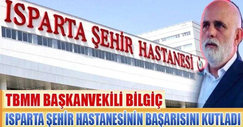 BİLGİÇ ISPARTA ŞEHİR HASTANESİNİN BAŞARISINI KUTLADI