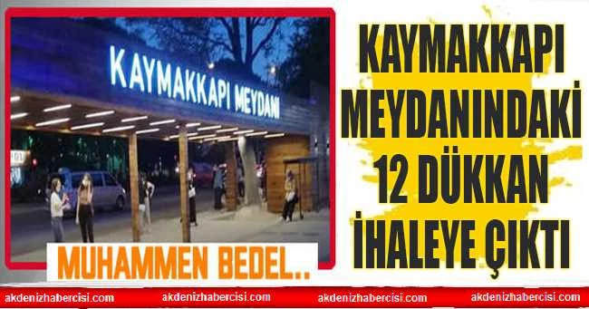 KAYMAKKAPI MEYDANINDAKİ 12 DÜKKAN İHALEYE ÇIKTI