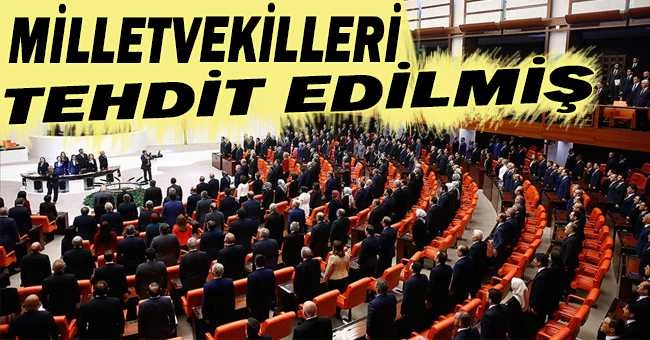 MİLLETVEKİLLERİ TEHDİT EDİLMİŞ