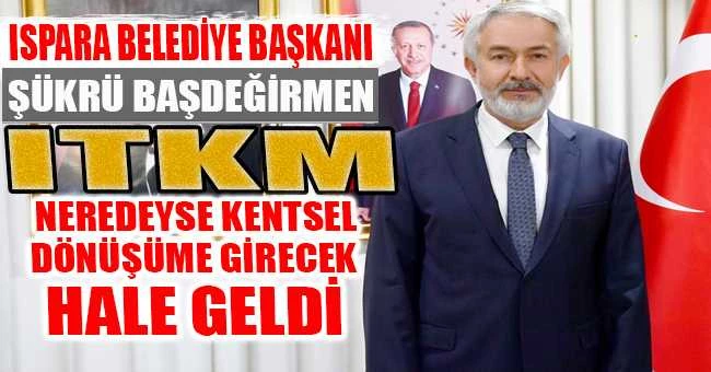 ITKM NEREDEYSE KENTSEL DÖNÜŞÜME GİRECEK HALE GELİYOR