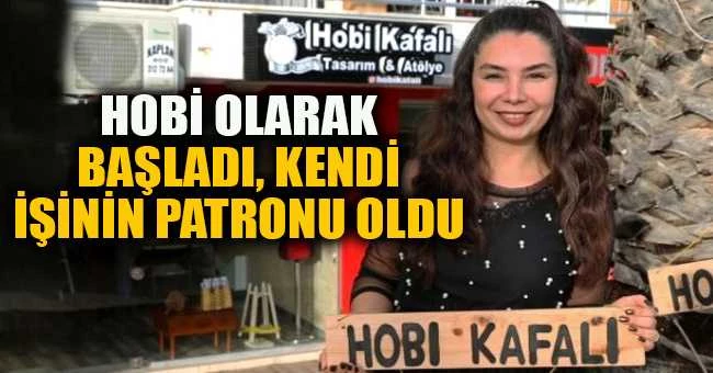 Hobi olarak başladı, kendi işinin patronu oldu