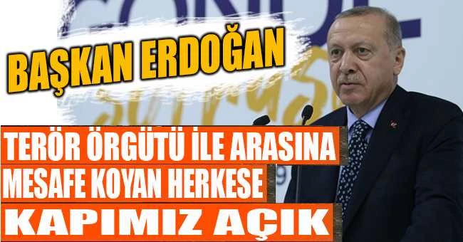 Cumhurbaşkanı Erdoğan: Terör örgütü ile arasına mesafe koyan herkese kapımız açık