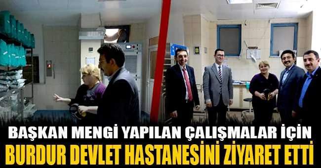 BAŞKAN MENGİ YAPILAN ÇALIŞMALAR İÇİN HASTANEYİ ZİYARET ETTİ