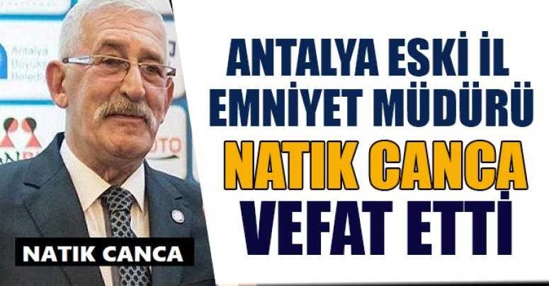 ANTALYA ESKİ EMNİYET MÜDÜRÜ NATIK CANCA VEFAT ETTİ
